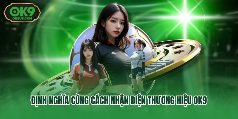 Định nghĩa cùng cách nhận diện thương hiệu OK9